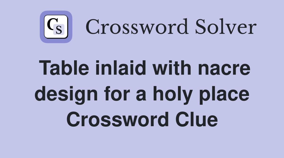 Table inlaid with nacre design for a holy place Crossword Clue